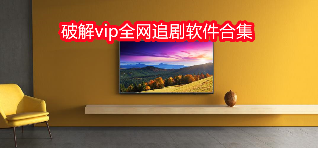 破解vip全网追剧软件合集